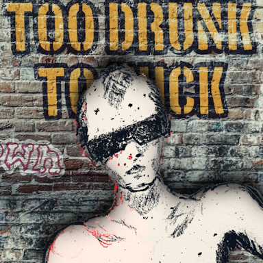 TOO DRUNK TO (YOU KNOW)